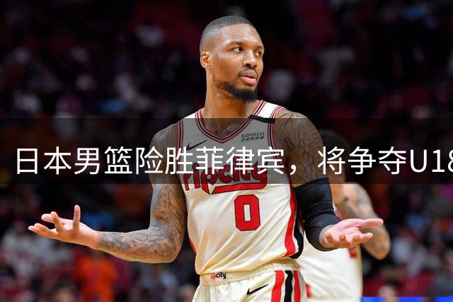 日本男篮险胜菲律宾，将争夺U18亚洲杯第五名